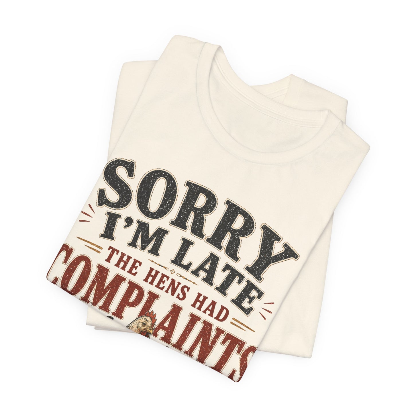 Sorry I'm Late... The Hens Had Complaints Farmhouse Tee
