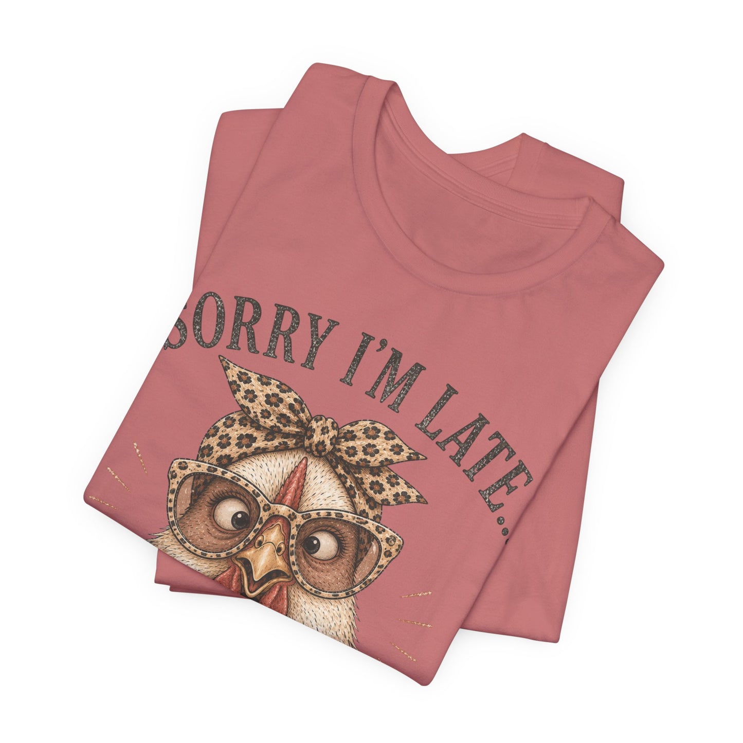 Sorry I'm Late Glasses…The Hens Had Complaints Chicken Tee